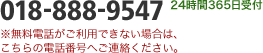 018-888-9547 24時間365日受付 (通話料無料)