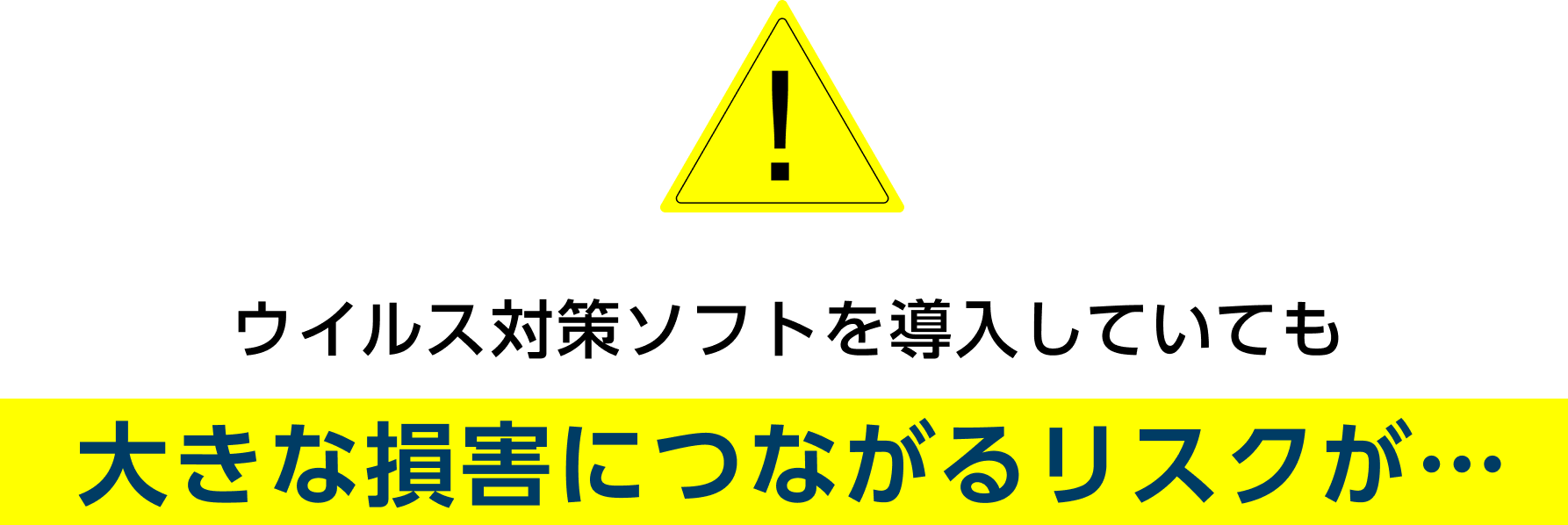 ウイルス対策ソフトを導入していても 大きな損害につながるリスクが…?