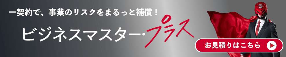 一契約で、事業のリスクをまるっと補償！【ビジネスマスター・プラス】