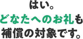 はい。どなたへのお礼も補償の対象です。