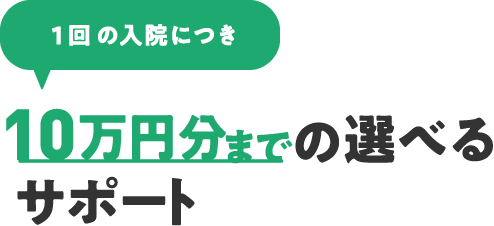 1回の入院につき10万円分までの選べるサポート