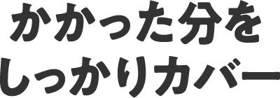 かかった分をしっかりカバー