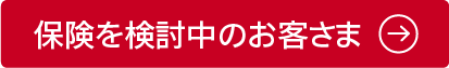 保険を検討中のお客さま