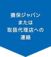 損保ジャパンまたは取扱代理店への連絡